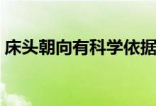 床头朝向有科学依据么（床头朝向有何讲究）
