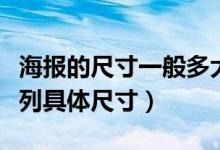 海报的尺寸一般多大（海报一般多大尺寸！请列具体尺寸）
