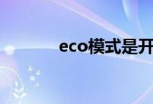 eco模式是开启好还是关闭好 