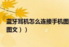 蓝牙耳机怎么连接手机图文教程（蓝牙耳机怎么连接手机（图文））