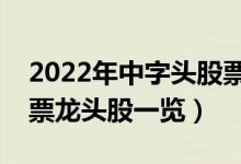 2022年中字头股票概念股有那些（中字头股票龙头股一览）