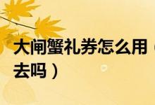 大闸蟹礼券怎么用（大闸蟹礼券提货需要自己去吗）