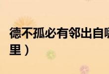 德不孤必有邻出自哪里（德不孤必有邻出自哪里）