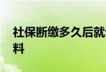 社保断缴多久后就无效 社保补交需要哪些材料 