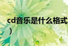 cd音乐是什么格式（CD歌曲一般是什么格式）