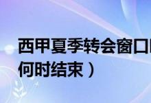 西甲夏季转会窗口时间2020（西甲冬季转会何时结束）