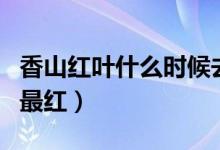 香山红叶什么时候去最好（香山红叶什么时间最红）