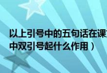 以上引号中的五句话在课文中是什么关系（一般一段课文当中双引号起什么作用）