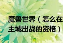 魔兽世界（怎么在银色锦标赛中代表BL其他主城出战的资格）