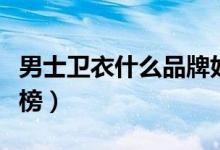 男士卫衣什么品牌好（男士卫衣十大品牌排行榜）