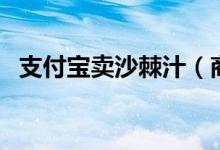 支付宝卖沙棘汁（商品已在淘宝新选上线）