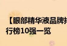 【眼部精华液品牌排行榜】眼部精华液品牌排行榜10强一览