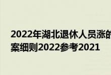 2022年湖北退休人员涨的工资何时到账 湖北养老金上调方案细则2022参考2021 