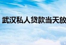 武汉私人贷款当天放款（私人贷款当天放款）