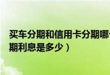 买车分期和信用卡分期哪个利率高（中国银行信用卡买车分期利息是多少）