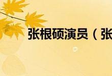 张根硕演员（张根硕拍过哪些电影）