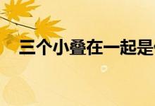 三个小叠在一起是什么字（念什么 如题）