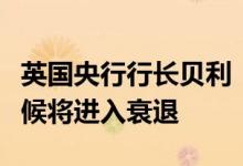 英国央行行长贝利：英国经济预计今年晚些时候将进入衰退