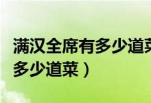 满汉全席有多少道菜菜名叫什么（满汉全席有多少道菜）