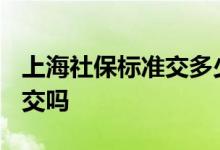 上海社保标准交多少2022 社保下限多少值得交吗 