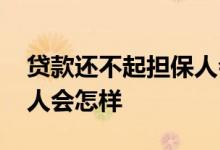 贷款还不起担保人会怎么样 贷款还不起担保人会怎样