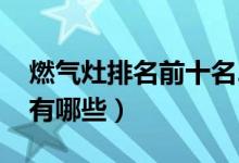 燃气灶排名前十名2019（燃气灶排名前十名有哪些）