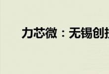 力芯微：无锡创投拟减持不超3%股份