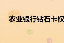 农业银行钻石卡权益（农业银行钻石卡）