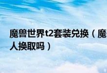 魔兽世界t2套装兑换（魔兽世界T10套装能在达拉然护甲商人换取吗）