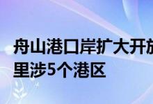 舟山港口岸扩大开放获批新增面积百余平方公里涉5个港区