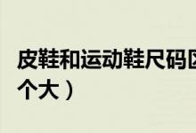 皮鞋和运动鞋尺码区别（皮鞋和运动鞋尺码哪个大）
