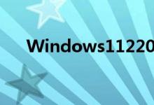  Windows1122000.376新版正式发布 