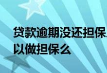 贷款逾期没还担保人会怎样 无逾期有负债可以做担保么