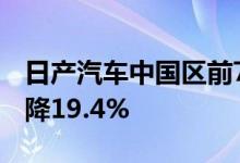 日产汽车中国区前7月销量约64.6万台同比下降19.4%