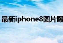 最新iphone8图片曝光（iphone8最新设计）