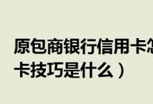 原包商银行信用卡怎么办（包商银行信用卡申卡技巧是什么）