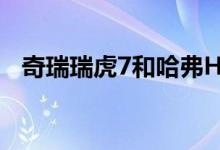  奇瑞瑞虎7和哈弗H6哪个好 谁更值得入手 