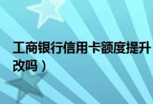 工商银行信用卡额度提升（包商银行信用卡提现额度可以更改吗）