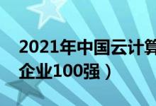2021年中国云计算企业百强榜（国内云计算企业100强）