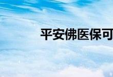 平安佛医保可靠吗 怎么购买的 