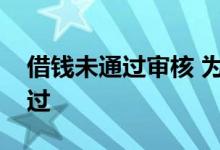借钱未通过审核 为什么我借钱总是审核不通过
