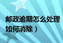 邮政逾期怎么处理（邮政银行信用卡逾期记录如何消除）