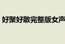 好聚好散完整版女声版（好聚好散完整歌词）