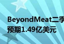 BeyondMeat二季度收入1.47亿美元分析师预期1.49亿美元