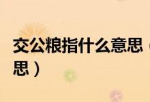 交公粮指什么意思（大家说的交公粮是什么意思）