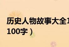 历史人物故事大全120篇（历史人物故事大全100字）