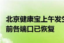 北京健康宝上午发生故障查不到核酸记录，目前各端口已恢复