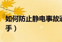 如何防止静电事故通用导则（如何防止静电打手）