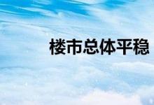  楼市总体平稳 调控取得预期效果 