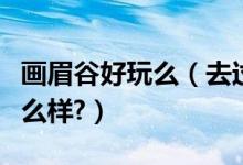 画眉谷好玩么（去过画眉谷的人觉得画眉谷怎么样?）